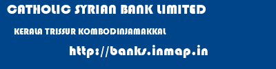 CATHOLIC SYRIAN BANK LIMITED  KERALA TRISSUR KOMBODINJAMAKKAL   banks information 